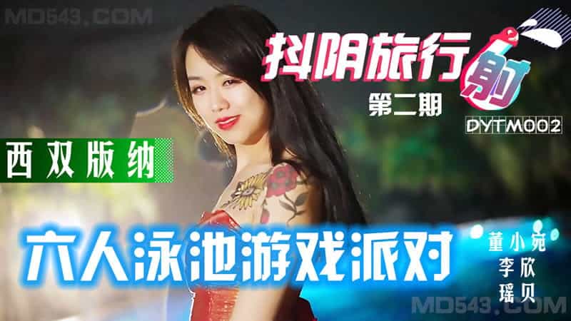 【天美传媒】【DYTM002】【抖阴旅行射第二期 西双版纳 六人泳池游戏派对】【董小宛&李欣&林凤娇】_忘忧草在线社区www日本 91啪在线 久青草大香蕉导航 小小视频在线观看免费完整 小区嫖娼性爱视频 日本三级欧美三级人妇