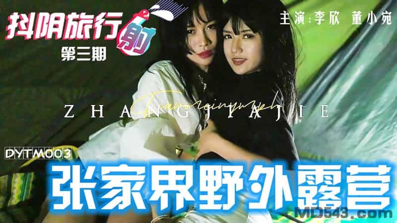 【天美传媒】【DYTM003】【抖阴旅行射第三期 张家界野外露营】【董小宛&李欣】_国产精品亚洲欧美大片在线观看 日本有码中文字幕 国产视频 久久久 亚洲av无码乱码在线观看性色 9棚户区嫖妓无套 国产精品色